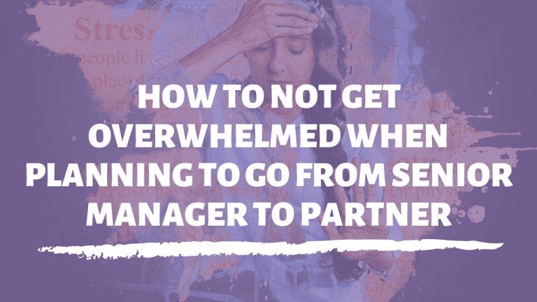 How to not get overwhelmed when planning to go from senior manager to partner